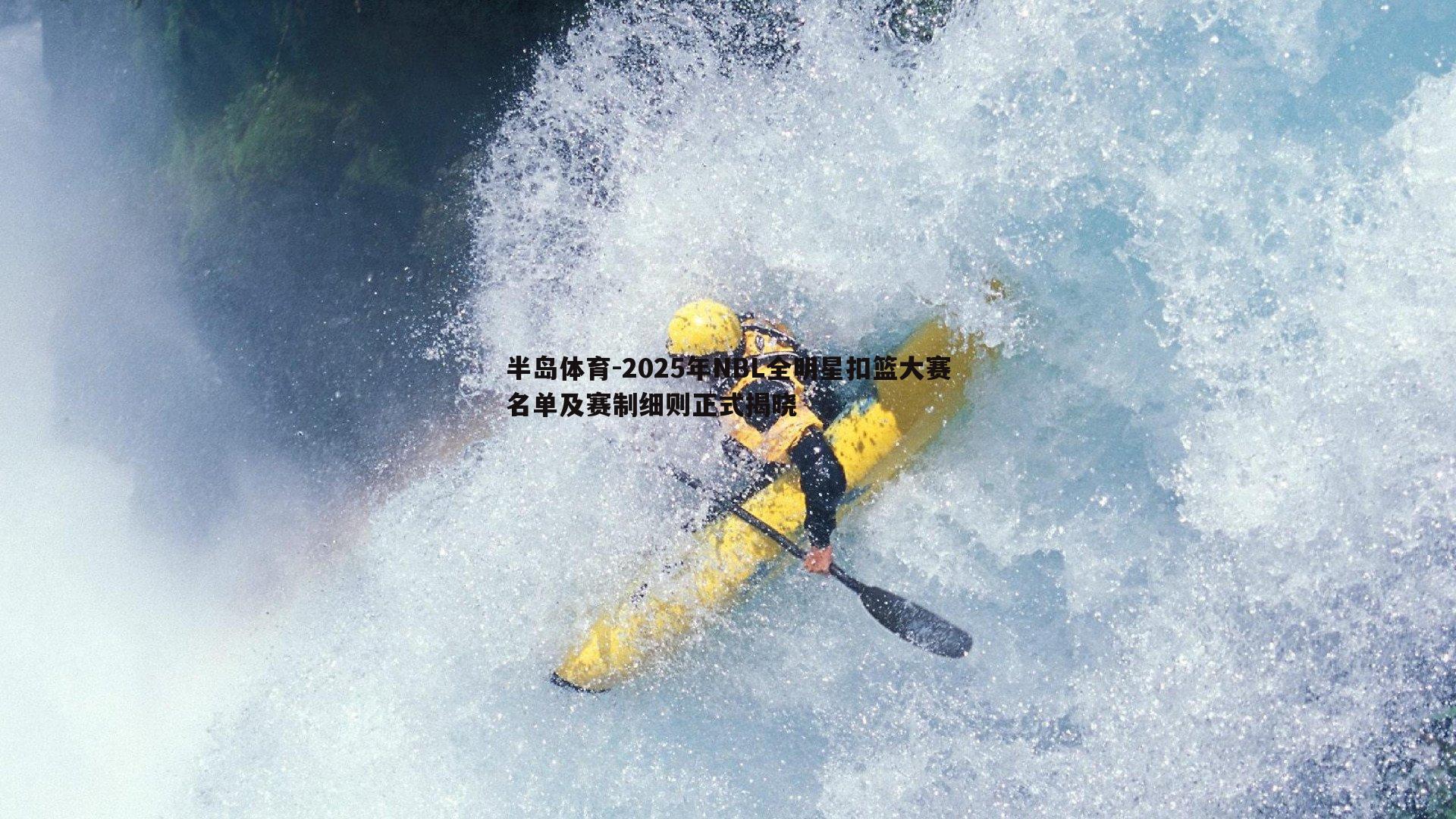2025年NBL全明星扣篮大赛名单及赛制细则正式揭晓